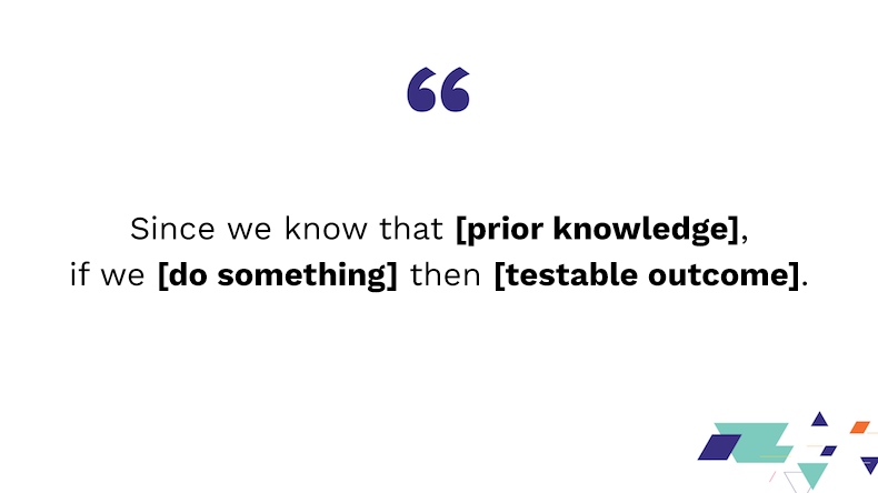 Since we know that [prior knowledge], if we [do something] then [testable outcome].